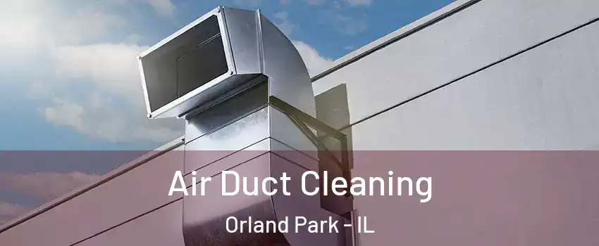  Air Duct Cleaning Orland Park - IL
