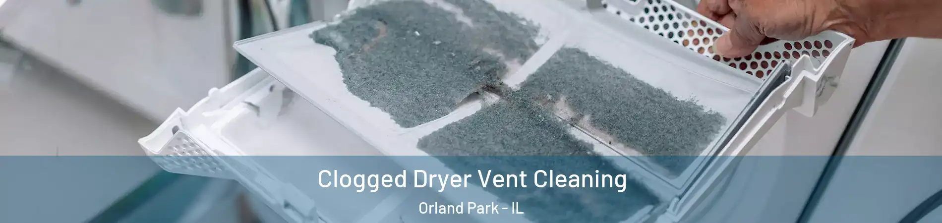  Clogged Dryer Vent Cleaning Orland Park - IL