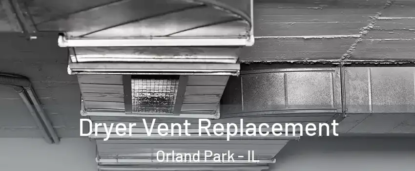  Dryer Vent Replacement Orland Park - IL