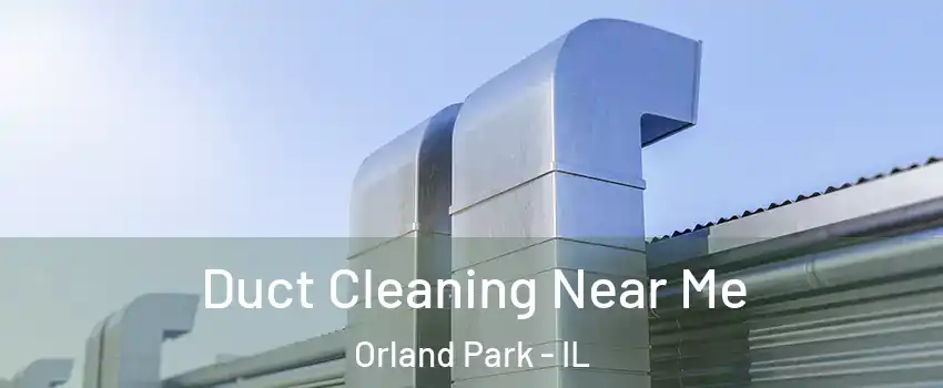  Duct Cleaning Near Me Orland Park - IL