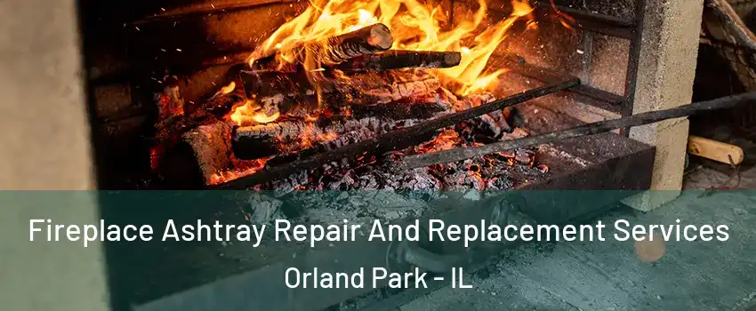  Fireplace Ashtray Repair And Replacement Services Orland Park - IL