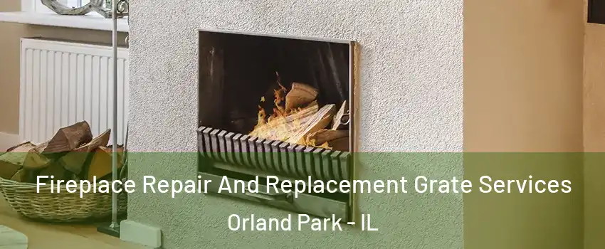  Fireplace Repair And Replacement Grate Services Orland Park - IL