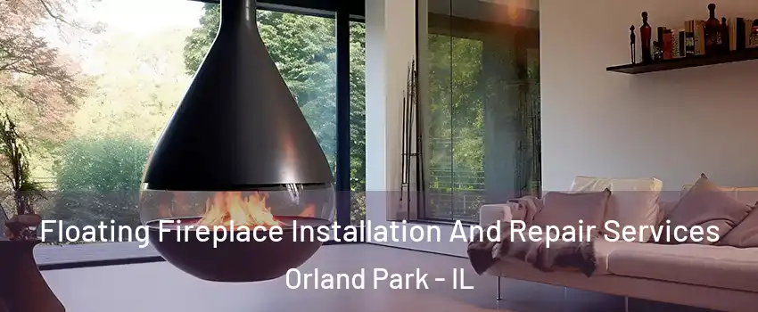 Floating Fireplace Installation And Repair Services Orland Park - IL