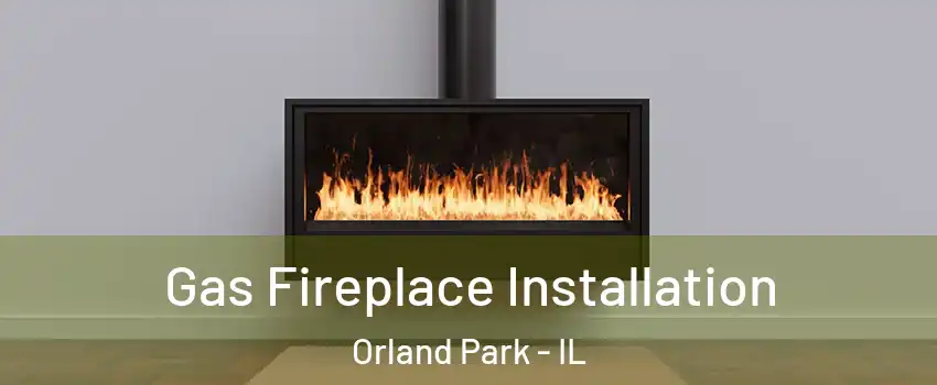  Gas Fireplace Installation Orland Park - IL