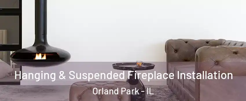  Hanging & Suspended Fireplace Installation Orland Park - IL
