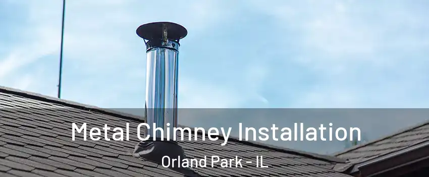  Metal Chimney Installation Orland Park - IL