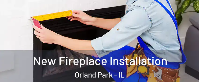  New Fireplace Installation Orland Park - IL