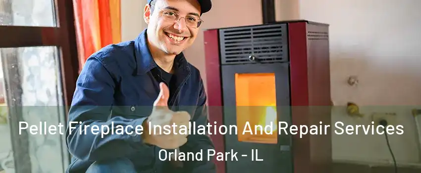  Pellet Fireplace Installation And Repair Services Orland Park - IL