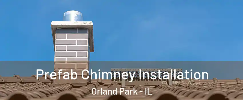  Prefab Chimney Installation Orland Park - IL