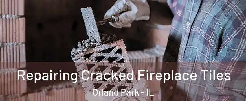  Repairing Cracked Fireplace Tiles Orland Park - IL
