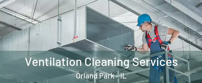  Ventilation Cleaning Services Orland Park - IL