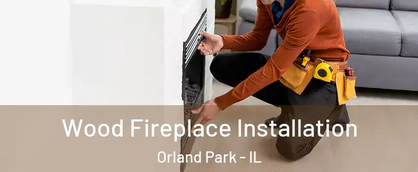  Wood Fireplace Installation Orland Park - IL